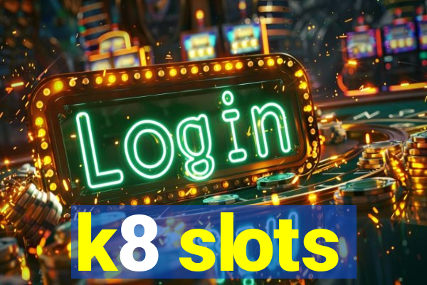 k8 slots