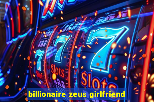 billionaire zeus girlfriend