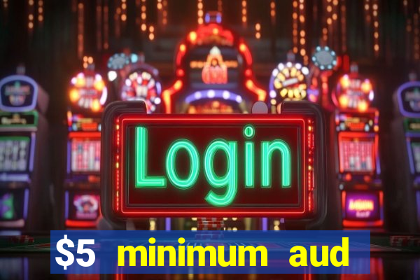 $5 minimum aud deposit creditcard aus casino online