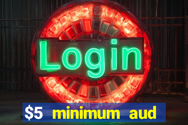 $5 minimum aud deposit creditcard aus casino online