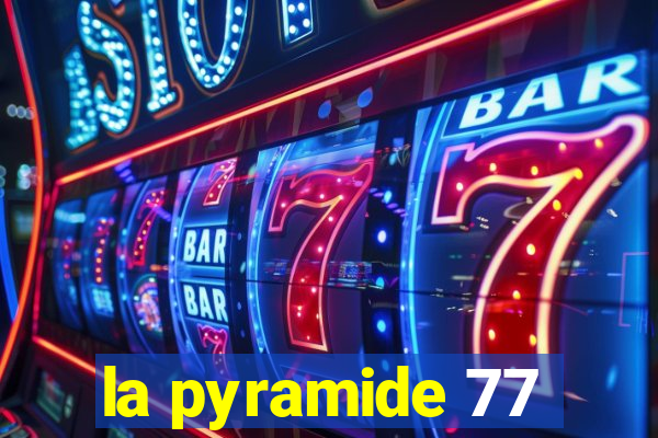 la pyramide 77