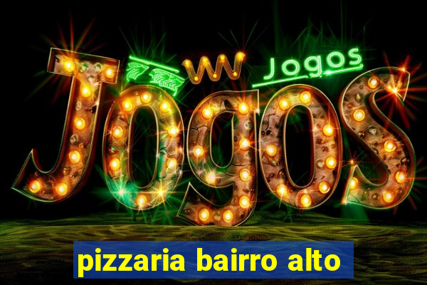 pizzaria bairro alto