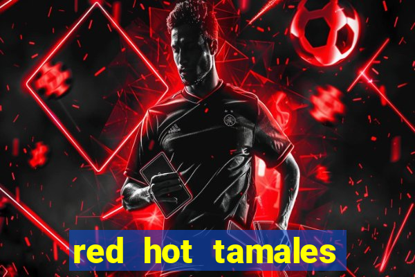 red hot tamales slot sites