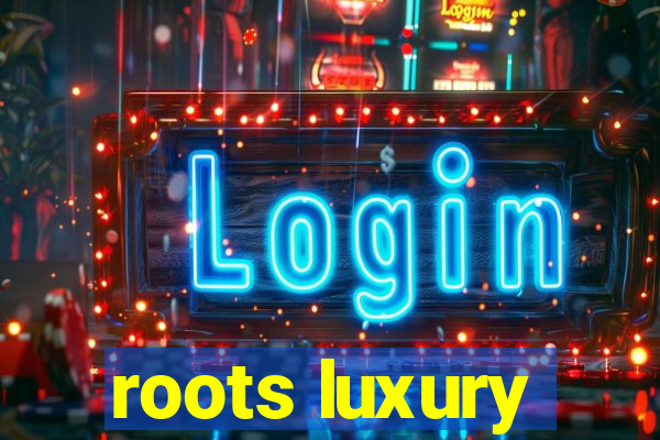 roots luxury