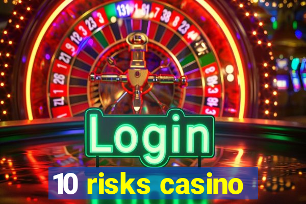 10 risks casino