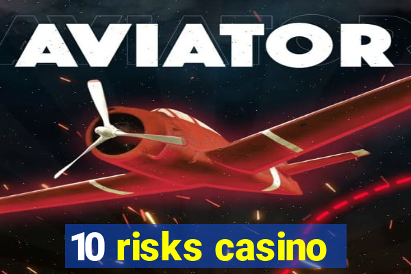 10 risks casino