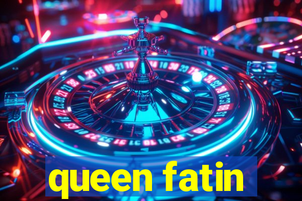 queen fatin