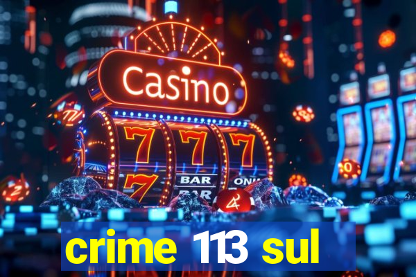 crime 113 sul