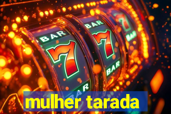 mulher tarada