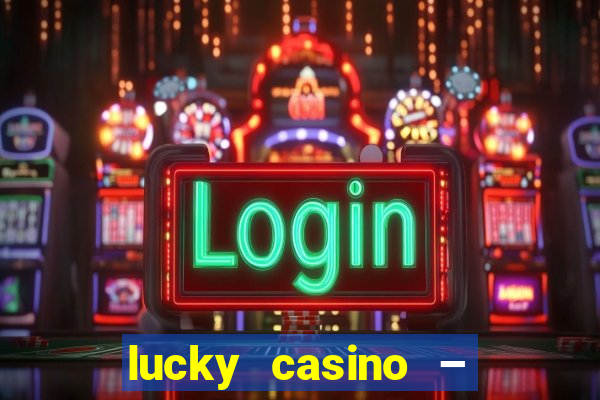 lucky casino – slots big wins