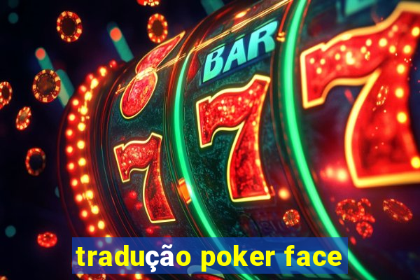 tradução poker face