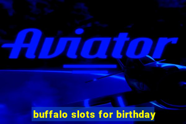 buffalo slots for birthday