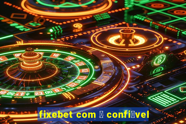 fixebet com 茅 confi谩vel