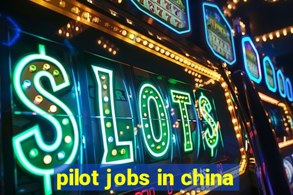 pilot jobs in china