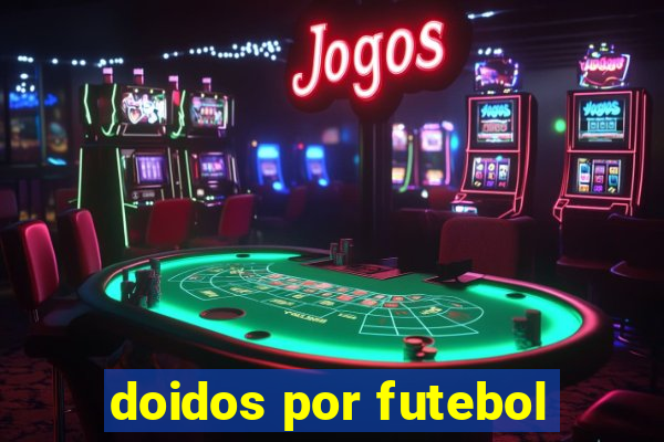 doidos por futebol