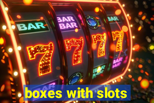 boxes with slots