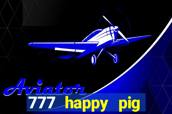 777 happy pig slots casino