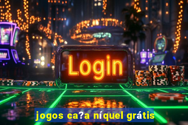 jogos ca?a níquel grátis