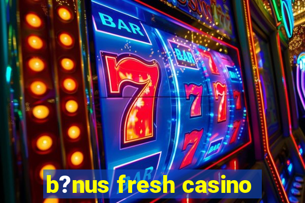 b?nus fresh casino