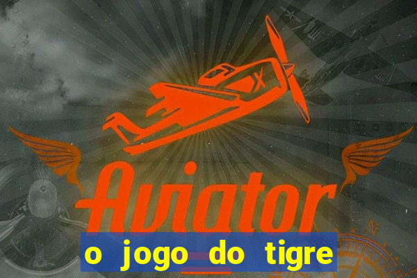 o jogo do tigre da dinheiro