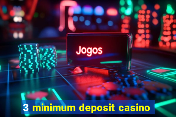 3 minimum deposit casino