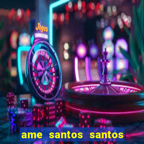 ame santos santos - sp