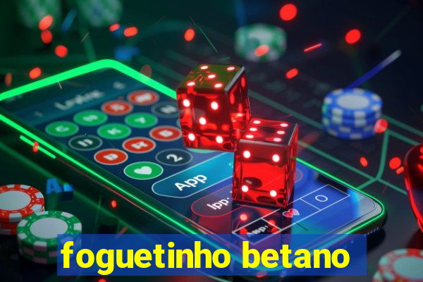 foguetinho betano