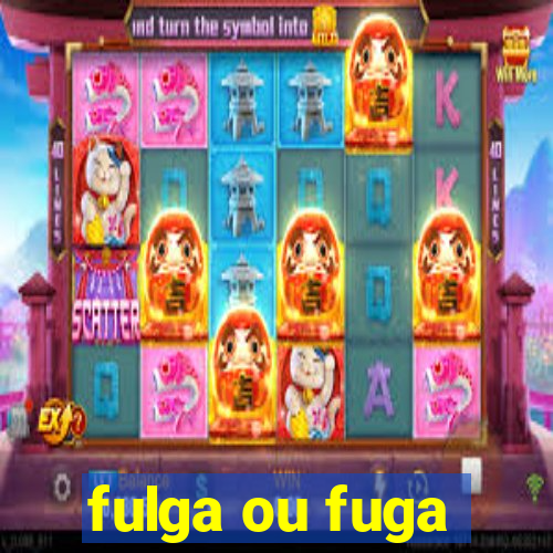 fulga ou fuga