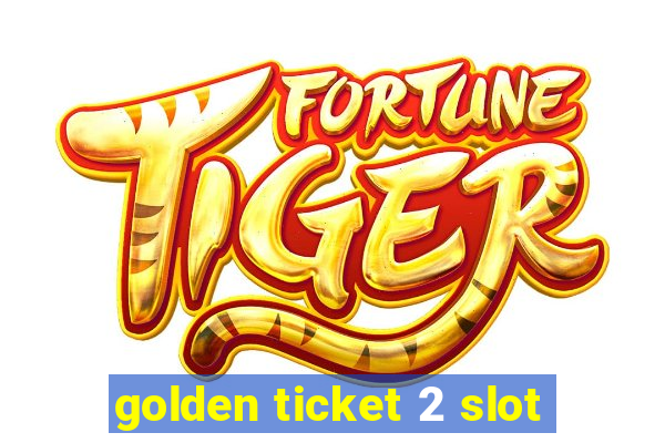 golden ticket 2 slot