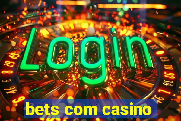 bets com casino