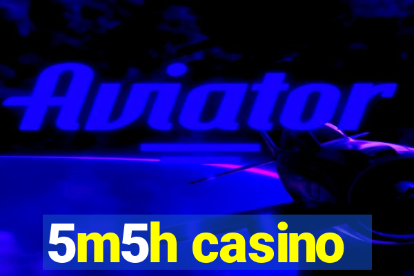 5m5h casino