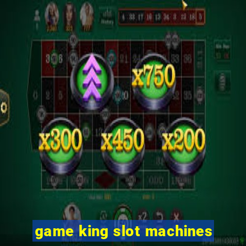 game king slot machines