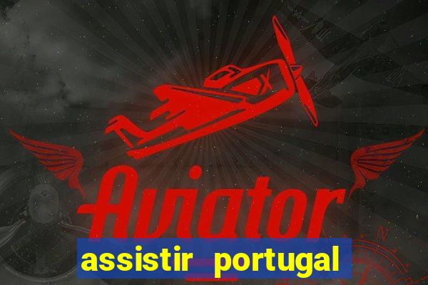 assistir portugal ao vivo