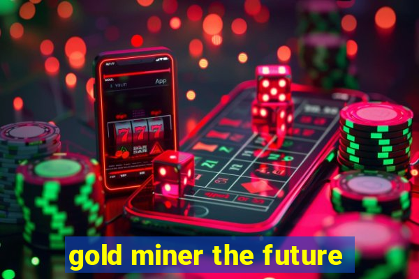 gold miner the future