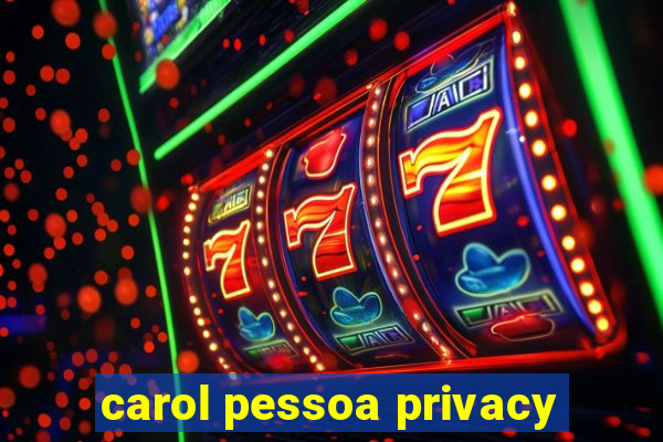 carol pessoa privacy