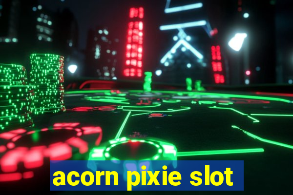 acorn pixie slot