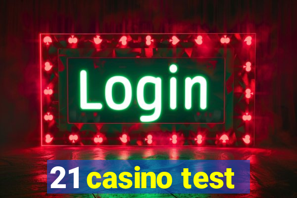 21 casino test