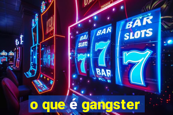 o que é gangster