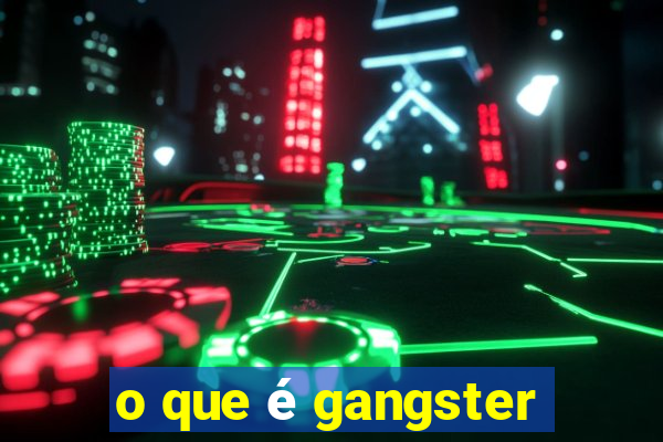 o que é gangster