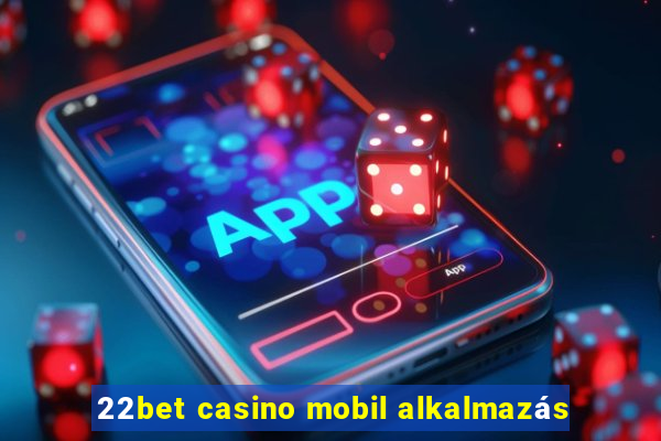 22bet casino mobil alkalmazás