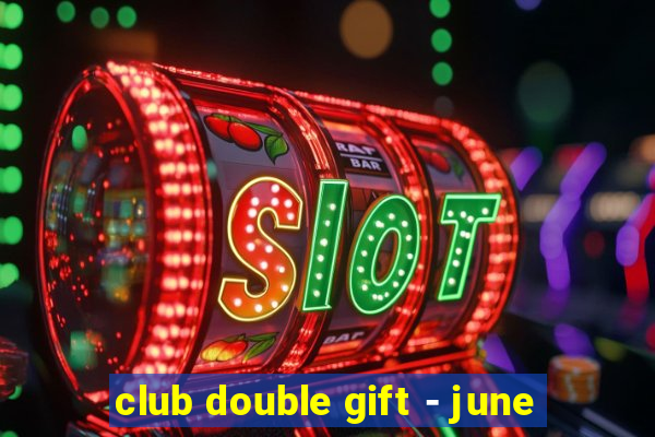 club double gift - june