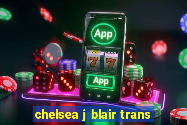 chelsea j blair trans