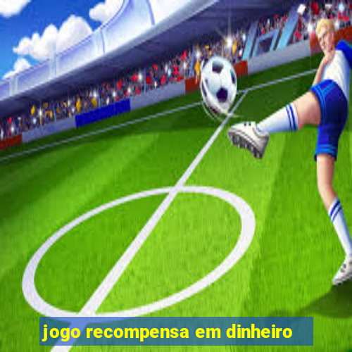 jogo recompensa em dinheiro