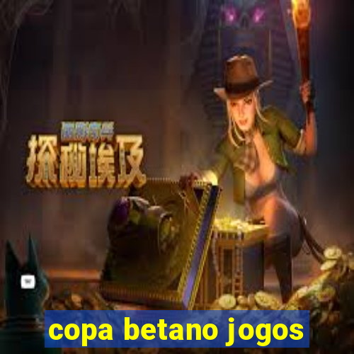 copa betano jogos