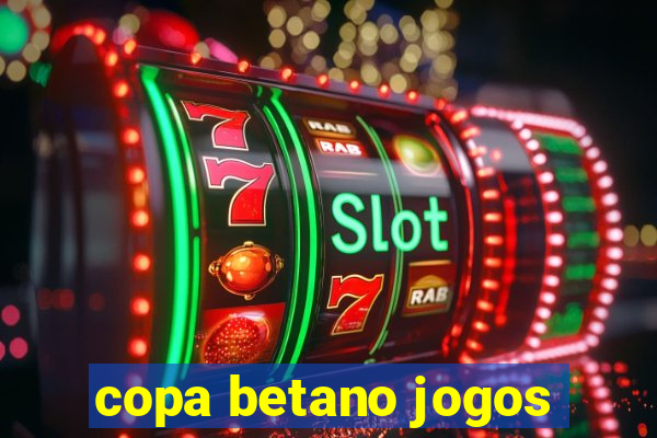 copa betano jogos