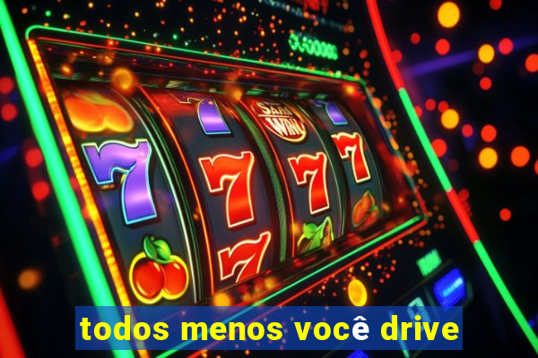 todos menos você drive