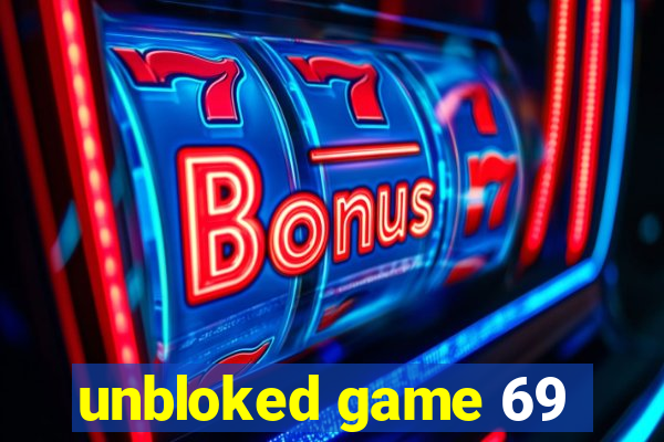 unbloked game 69