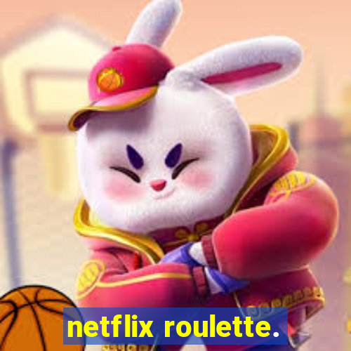 netflix roulette.