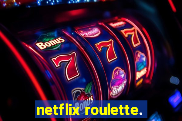 netflix roulette.