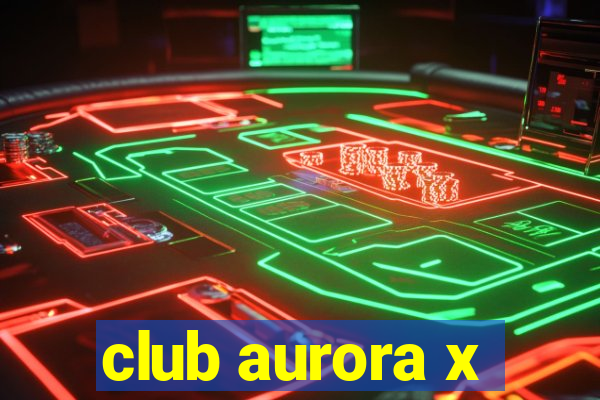 club aurora x